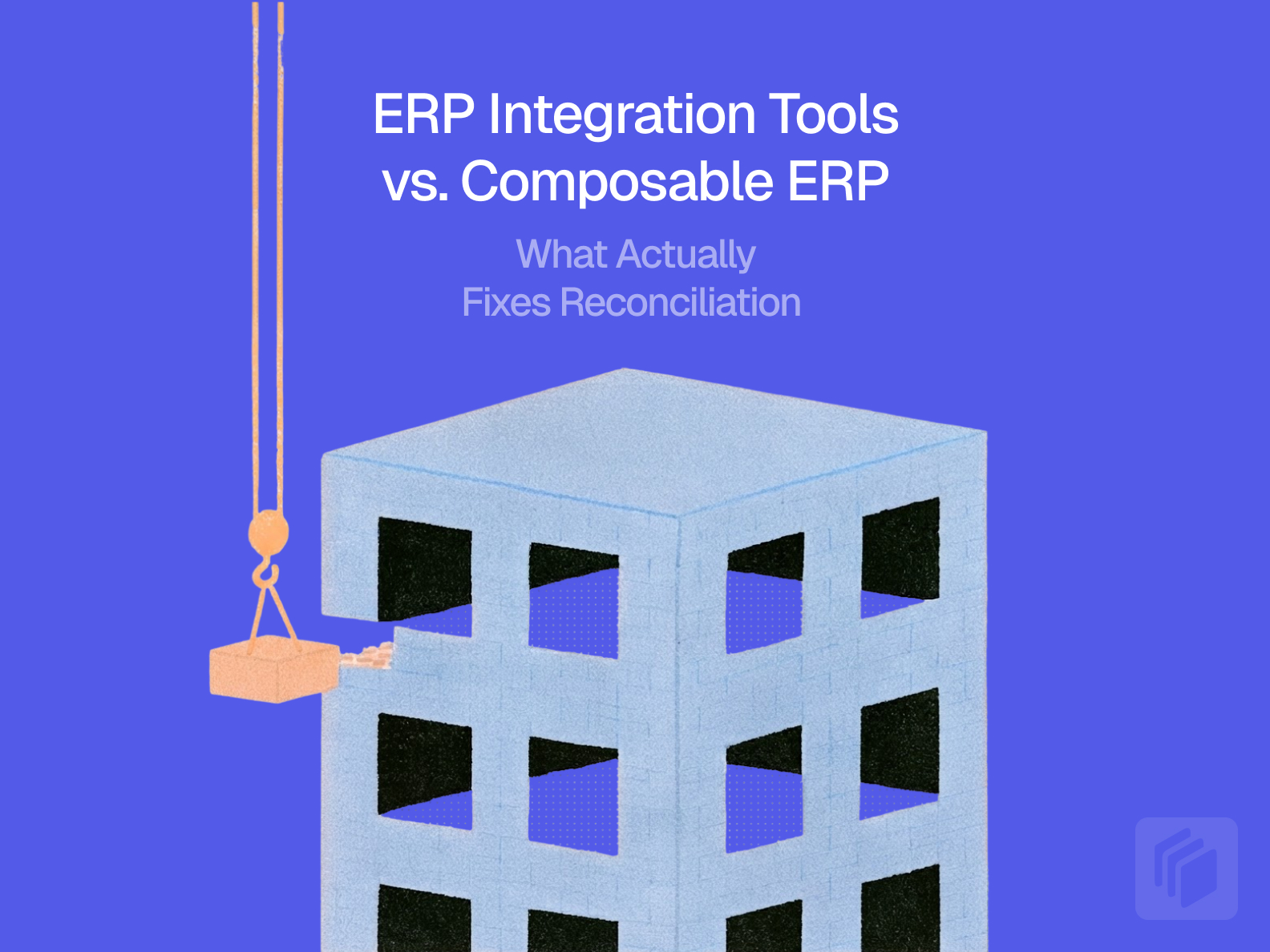 Cover image for ERP Integration Tools vs. Composable ERP: What Actually Fixes Reconciliation