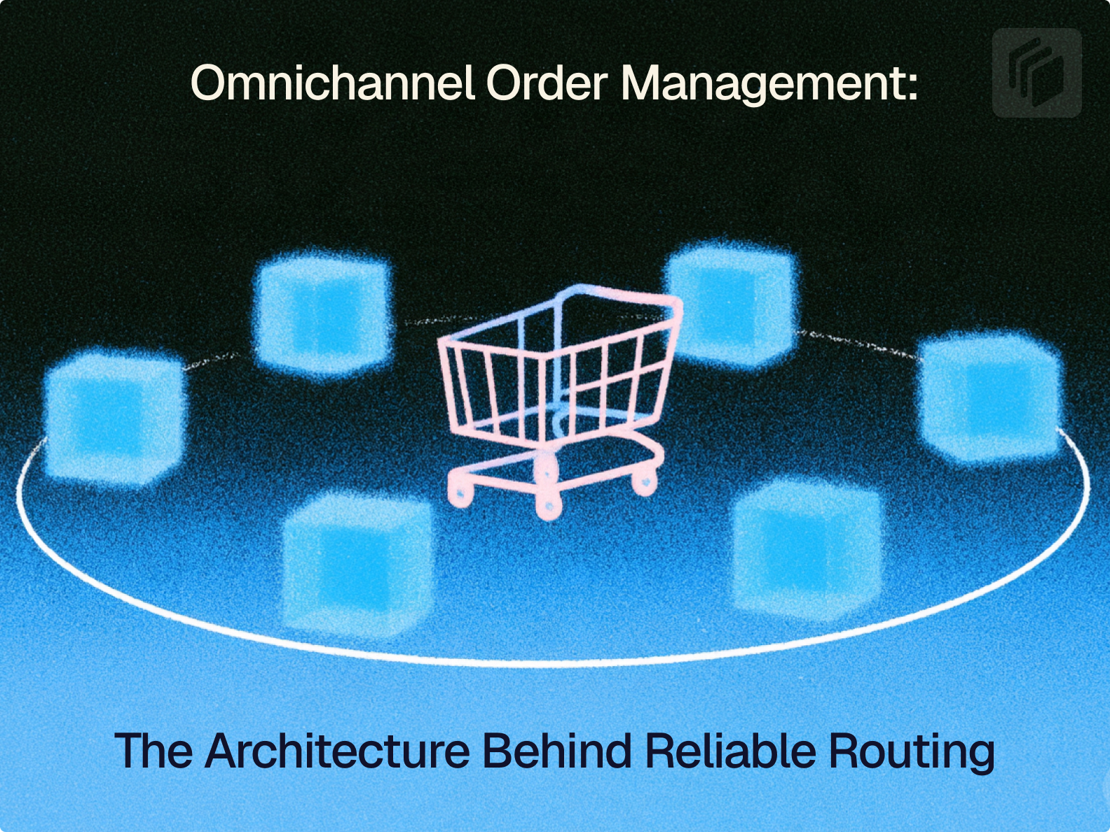 Cover image for Omnichannel Order Management: The Architecture Behind Reliable Routing