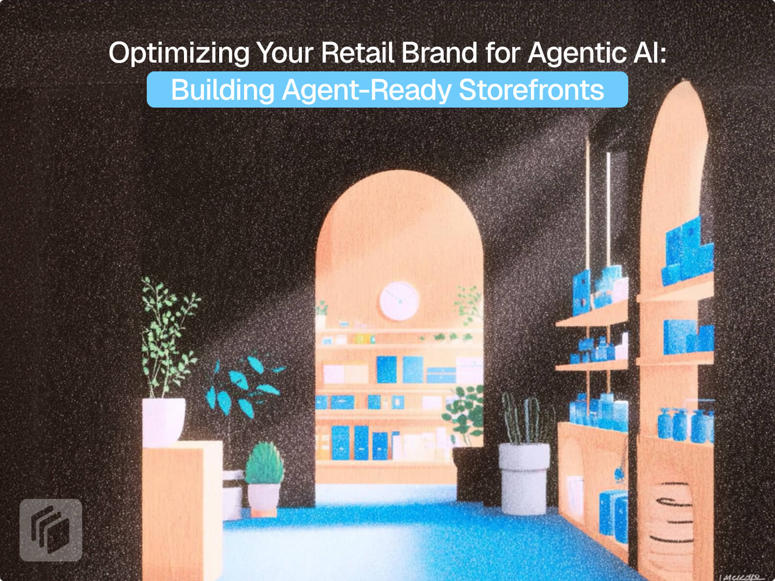 Cover image for Optimizing Your Retail Brand for Agentic AI: Building Agent-Ready Storefronts